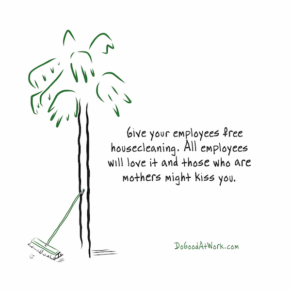 Give your employees free housecleaning. All employees will love it and those who are mothers might kiss you.